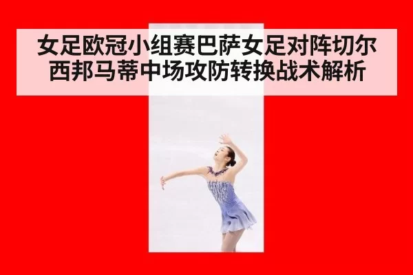 女足欧冠小组赛巴萨女足对阵切尔西邦马蒂中场攻防转换战术解析